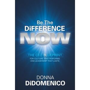 DiDomenico, Donna Be the Difference Now: The CEO’s Blueprint for Cultures That Perform and Leadership That Lasts DiDomenico, Donna Be the Difference Now: The CEO’s Blueprint for Cultures That Perform and Leadership That Lasts