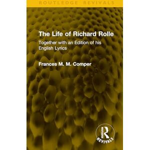 Comper, Frances M. M. The Life of Richard Rolle: Together with an Edition of his English Lyrics (Routledge Revivals) Comper, Frances M. M. The Life of Richard Rolle: Together with an Edition of his English Lyrics (Routledge Revivals)