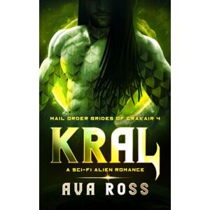 Ross, Ava KRAL: A sci-fi alien romance: 4 (Mail-Order Brides of Crakair) Ross, Ava KRAL: A sci-fi alien romance: 4 (Mail-Order Brides of Crakair)