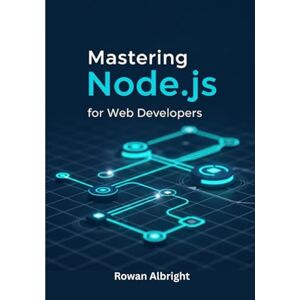 Albright, Rowan Mastering Node.js for Web Developers: Practical Guide to Backend Development, APIs, and Full-Stack Projects for Beginners and Beyond. Albright, Rowan Mastering Node.js for Web Developers: Practical Guide to Backend Development, APIs, and Full-Stack Projects for Beginners and Beyond.