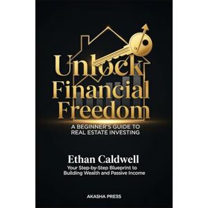 Caldwell, Ethan Unlock Financial Freedom: A Beginner's Guide to Real Estate Investing: Your Step-by-Step Blueprint to Building Wealth and Passive Income (Get rich online) Caldwell, Ethan Unlock Financial Freedom: A Beginner's Guide to Real Estate Investing: Your Step-by-Step Blueprint to Building Wealth and Passive Income (Get rich online)