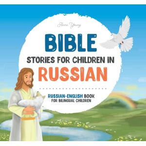 Young, Anna Bible stories for children in Russian – All-time favorite Bible stories in Russian & English languages: An illustrated book of Russian Bible stories ... Books for Bilingual Children) Young, Anna Bible stories for children in Russian – All-time favorite Bible stories in Russian & English languages: An illustrated book of Russian Bible stories ... Books for Bilingual Children)