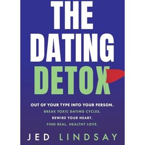 Lindsay, Jed The Dating Detox: Out of Your Type Into Your Person. Break Toxic Dating Cycles. Rewire your heart. Find Real, Healthy Love (The Dating Detox Book 1) Lindsay, Jed The Dating Detox: Out of Your Type Into Your Person. Break Toxic Dating Cycles. Rewire your heart. Find Real, Healthy Love (The Dating Detox Book 1)