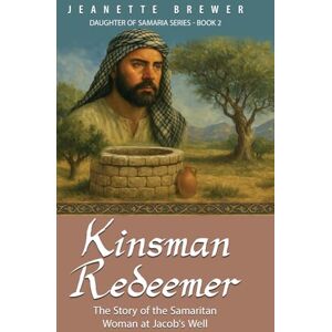 Brewer, Jeanette Kinsman Redeemer: The Story of the Samaritan Woman at Jacob's Well: 2 (Daughter of Samaria) Brewer, Jeanette Kinsman Redeemer: The Story of the Samaritan Woman at Jacob's Well: 2 (Daughter of Samaria)