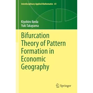 Ikeda, Kiyohiro Bifurcation Theory of Pattern Formation in Economic Geography (Interdisciplinary Applied Mathematics) Ikeda, Kiyohiro Bifurcation Theory of Pattern Formation in Economic Geography (Interdisciplinary Applied Mathematics)