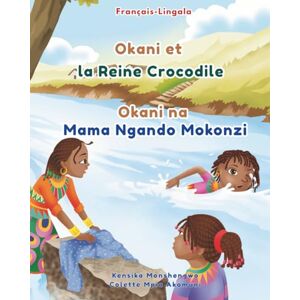 Monshengwo, Kensika Mpia Okani et la Reine Crocodile Okani na Mama Ngando Mokonzi : Livre bilingue français-lingala pour enfants: Apprendre le lingala aux enfants Monshengwo, Kensika Mpia Okani et la Reine Crocodile Okani na Mama Ngando Mokonzi : Livre bilingue français-lingala pour enfants: Apprendre le lingala aux enfants