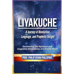 PhilSpirit, Prof Philip Oyani LIYAKUCHE: A Journey of Revelation, Language, and Prophetic Insight PhilSpirit, Prof Philip Oyani LIYAKUCHE: A Journey of Revelation, Language, and Prophetic Insight