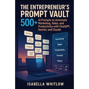 WHITLOW, ISABELLA THE ENTREPRENEUR’S PROMPT VAULT: 500+ AI Prompts to Automate Marketing, Sales, and Productivity with ChatGPT, Gemini, and Claude. WHITLOW, ISABELLA THE ENTREPRENEUR’S PROMPT VAULT: 500+ AI Prompts to Automate Marketing, Sales, and Productivity with ChatGPT, Gemini, and Claude.