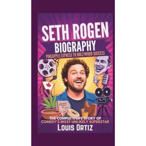 Ortiz, Louis SETH ROGEN BIOGRAPHY: Pineapple Express to Hollywood Success The Complete Life Story of Comedy's Most Unlikely Superstar Ortiz, Louis SETH ROGEN BIOGRAPHY: Pineapple Express to Hollywood Success The Complete Life Story of Comedy's Most Unlikely Superstar