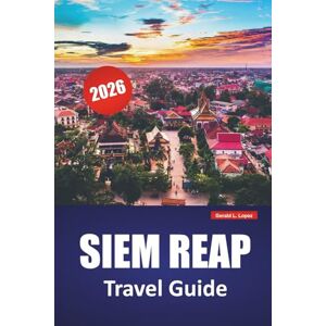 Lopez, Gerald L. SIEM REAP TRAVEL GUIDE 2026: Discover Top Attractions, Local Cuisine, Cultural Highlights, Itineraries, and Travel Tips for Exploring Cambodia’s Ancient Heart Lopez, Gerald L. SIEM REAP TRAVEL GUIDE 2026: Discover Top Attractions, Local Cuisine, Cultural Highlights, Itineraries, and Travel Tips for Exploring Cambodia’s Ancient Heart