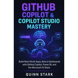 STARK, QUINN GITHUB COPILOT & COPILOT STUDIO MASTERY: Build Real-World Apps, Bots & Dashboards with GitHub Copilot, Power BI, and the Microsoft AI Stack STARK, QUINN GITHUB COPILOT & COPILOT STUDIO MASTERY: Build Real-World Apps, Bots & Dashboards with GitHub Copilot, Power BI, and the Microsoft AI Stack
