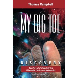 Campbell, Thomas My Big TOE: Discovery: Book 2 of a Trilogy Unifying Philosophy, Physics, and Metaphysics Campbell, Thomas My Big TOE: Discovery: Book 2 of a Trilogy Unifying Philosophy, Physics, and Metaphysics