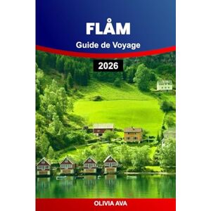 ava, olivia FLÅM GUIDE DE VOYAGE 2026: Découvrez des secrets d'initiés, des joyaux cachés, la culture locale et des aventures pittoresques à travers les paysages de fjords à couper le souffle de la Norvège. ava, olivia FLÅM GUIDE DE VOYAGE 2026: Découvrez des secrets d'initiés, des joyaux cachés, la culture locale et des aventures pittoresques à travers les paysages de fjords à couper le souffle de la Norvège.