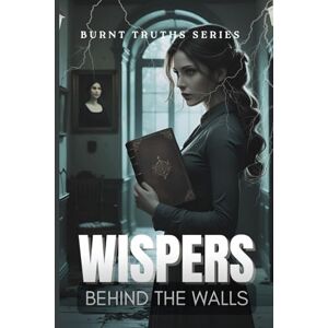 ALI, ELENA WISPERS BEHIND TEH WALLS: A Gothic Haunted House Mystery with Chilling Psychological Twists (Burnt Truths) ALI, ELENA WISPERS BEHIND TEH WALLS: A Gothic Haunted House Mystery with Chilling Psychological Twists (Burnt Truths)