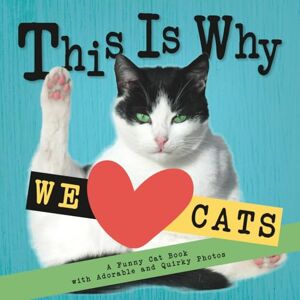 Johnson, Emily This Is Why We Love Cats: A Funny Cat Book with Adorable and Quirky Photos │Perfect Gift for Cat Lovers Johnson, Emily This Is Why We Love Cats: A Funny Cat Book with Adorable and Quirky Photos │Perfect Gift for Cat Lovers