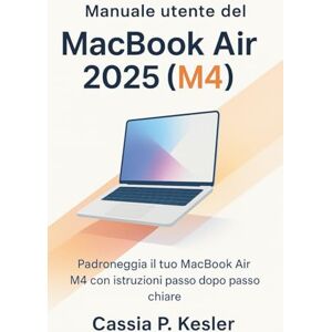 P. Kesler, Cassia Manuale utente del MacBook Air 2025 (M4): Sblocca tutto il potenziale del tuo MacBook Air chip M4 con tutorial passo-passo facili, suggerimenti macOS, ... salvatempo e guida esperta per principianti P. Kesler, Cassia Manuale utente del MacBook Air 2025 (M4): Sblocca tutto il potenziale del tuo MacBook Air chip M4 con tutorial passo-passo facili, suggerimenti macOS, ... salvatempo e guida esperta per principianti