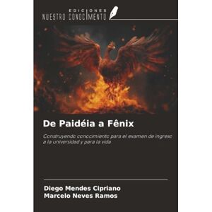 Mendes Cipriano, Diego De Paidéia a Fênix: Construyendo conocimiento para el examen de ingreso a la universidad y para la vida Mendes Cipriano, Diego De Paidéia a Fênix: Construyendo conocimiento para el examen de ingreso a la universidad y para la vida
