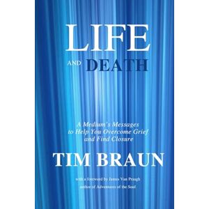 Braun Life and Death: A Medium's Messages to Help You Overcome Grief and Find Closure Braun Life and Death: A Medium's Messages to Help You Overcome Grief and Find Closure