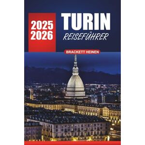 Heinen, Brackett Turin Reiseführer 2026: Entdecken Sie die lokale Kultur, Tagesausflüge, Küche, Sehenswürdigkeiten, die man gesehen haben muss, und praktische Tipps für den Besuch der historischen Städte Italiens Heinen, Brackett Turin Reiseführer 2026: Entdecken Sie die lokale Kultur, Tagesausflüge, Küche, Sehenswürdigkeiten, die man gesehen haben muss, und praktische Tipps für den Besuch der historischen Städte Italiens