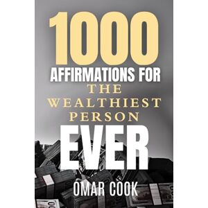 Cook Jr., Omar Robert 1,000 Affirmations for the Wealthiest Person Ever: Program Your Mind to Build Generational Wealth and Heaven on Earth (Affirmations for Your Best Life) Cook Jr., Omar Robert 1,000 Affirmations for the Wealthiest Person Ever: Program Your Mind to Build Generational Wealth and Heaven on Earth (Affirmations for Your Best Life)