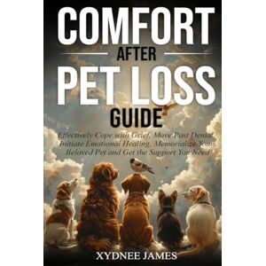 James, Xydnee Comfort After Pet Loss: Effectively Cope with Grief, Move Past Denial, Initiate Emotional Healing, Memorialize Your Beloved Pet and Get the Support You Need James, Xydnee Comfort After Pet Loss: Effectively Cope with Grief, Move Past Denial, Initiate Emotional Healing, Memorialize Your Beloved Pet and Get the Support You Need