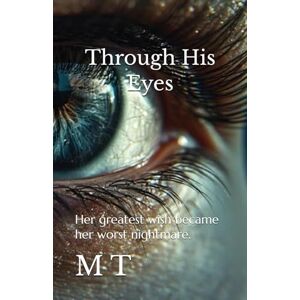 T, M Through His Eyes: Her greatest wish became her worst nightmare. T, M Through His Eyes: Her greatest wish became her worst nightmare.