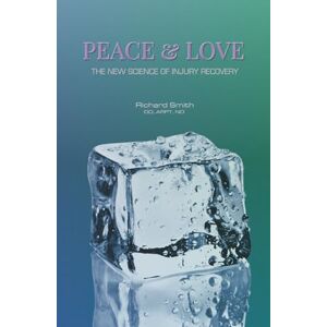 Smith DO, Richard PEACE & LOVE: The New Science of Injury Recovery: Heal Faster. Move Better. A Simple, Proven System for Acute Injury Management. Smith DO, Richard PEACE & LOVE: The New Science of Injury Recovery: Heal Faster. Move Better. A Simple, Proven System for Acute Injury Management.