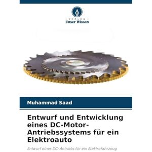 Saad, Muhammad Entwurf und Entwicklung eines DC-Motor-Antriebssystems für ein Elektroauto: Entwurf eines DC-Antriebs für ein Elektrofahrzeug Saad, Muhammad Entwurf und Entwicklung eines DC-Motor-Antriebssystems für ein Elektroauto: Entwurf eines DC-Antriebs für ein Elektrofahrzeug