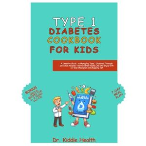 Health, Dr. Kiddie Type 1 diabetes cookbook for kids: A Creative Guide to Managing Type 1 Diabetes Through Delicious Recipes That Children Really Like and Enjoy with a 7-Day Meal plan and shopping list Health, Dr. Kiddie Type 1 diabetes cookbook for kids: A Creative Guide to Managing Type 1 Diabetes Through Delicious Recipes That Children Really Like and Enjoy with a 7-Day Meal plan and shopping list
