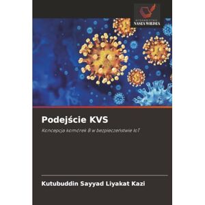 Kazi, Kutubuddin Sayyad Liyakat Podejście KVS: Koncepcja komórek B w bezpieczeństwie IoT: Koncepcja komórek B w bezpiecze¿stwie IoT Kazi, Kutubuddin Sayyad Liyakat Podejście KVS: Koncepcja komórek B w bezpieczeństwie IoT: Koncepcja komórek B w bezpiecze¿stwie IoT