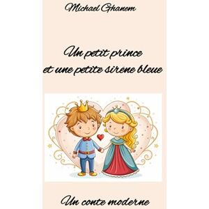 Ghanem, Michael Un petit prince et une petite sirène bleue: Un conte moderne Ghanem, Michael Un petit prince et une petite sirène bleue: Un conte moderne