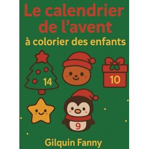 Gilquin, Mme Fanny Le calendrier de l'avent à colorier des enfants: 24 coloriages simples et mignons pour patienter avec douceur jusqu'à Noël Gilquin, Mme Fanny Le calendrier de l'avent à colorier des enfants: 24 coloriages simples et mignons pour patienter avec douceur jusqu'à Noël
