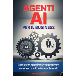 Lab, AI Vision Agenti AI per il Business: Guida pratica e completa per integrarli subito, automatizzare processi, liberare tempo, aumentare i profitti e dominare il ... né tecnicismi né stress) (Strategia Digitale) Lab, AI Vision Agenti AI per il Business: Guida pratica e completa per integrarli subito, automatizzare processi, liberare tempo, aumentare i profitti e dominare il ... né tecnicismi né stress) (Strategia Digitale)