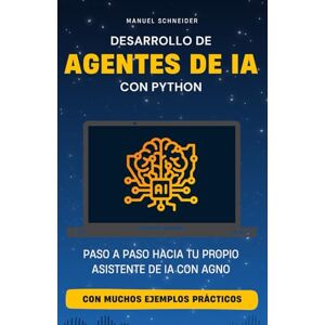 Schneider, Manuel Desarrollo de Agentes de IA con Python: Paso a paso hacia tu propio asistente de IA con Agno. Con muchos ejemplos prácticos. Schneider, Manuel Desarrollo de Agentes de IA con Python: Paso a paso hacia tu propio asistente de IA con Agno. Con muchos ejemplos prácticos.