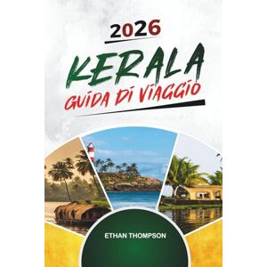 THOMPSON, ETHAN GUIDA DI VIAGGIO KERALA 2026: Backwaters, case galleggianti, Munnar Hills, ritiri ayurvedici e cultura dell'India meridionale THOMPSON, ETHAN GUIDA DI VIAGGIO KERALA 2026: Backwaters, case galleggianti, Munnar Hills, ritiri ayurvedici e cultura dell'India meridionale