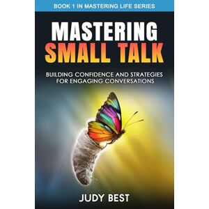 Best, Judy Mastering Small Talk: Building Confidence & Strategies for Engaging Conversations (Mastering Life) Best, Judy Mastering Small Talk: Building Confidence & Strategies for Engaging Conversations (Mastering Life)