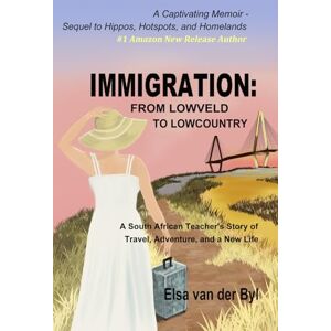 Elsa Immigration: From Lowveld to Lowcountry: A South African Teacher's Story of Travel, Adventure, and a New Life Elsa Immigration: From Lowveld to Lowcountry: A South African Teacher's Story of Travel, Adventure, and a New Life