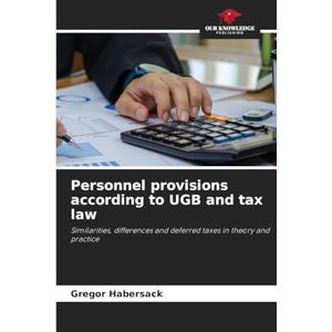 Habersack, Gregor Personnel provisions according to UGB and tax law: Similarities, differences and deferred taxes in theory and practice Habersack, Gregor Personnel provisions according to UGB and tax law: Similarities, differences and deferred taxes in theory and practice