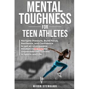 Stenhamn, Mixon Mental Toughness for Teen Athletes: Navigate Pressure, Build Focus, Resilience, and Confidence to get an Unstoppable Mindset in 30 Days for ... Physical Training for Health and Performance) Stenhamn, Mixon Mental Toughness for Teen Athletes: Navigate Pressure, Build Focus, Resilience, and Confidence to get an Unstoppable Mindset in 30 Days for ... Physical Training for Health and Performance)