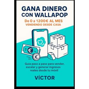 Marín, Víctor GANA DINERO CON WALLAPOP: Guía paso a paso para vender, escalar y generar ingresos reales desde tu móvil Marín, Víctor GANA DINERO CON WALLAPOP: Guía paso a paso para vender, escalar y generar ingresos reales desde tu móvil