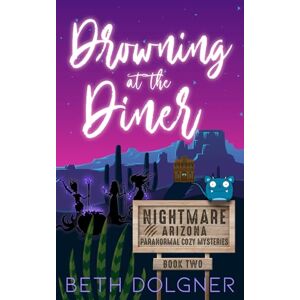 Dolgner, Beth Drowning at the Diner: 2 (Nightmare, Arizona Paranormal Cozy Mysteries) Dolgner, Beth Drowning at the Diner: 2 (Nightmare, Arizona Paranormal Cozy Mysteries)