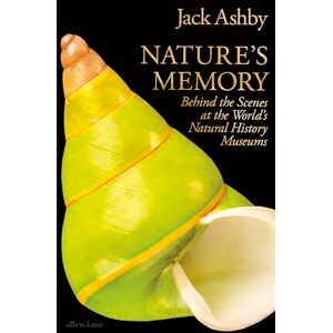 Ashby, Jack Nature's Memory: Behind the Scenes at the World’s Natural History Museums Ashby, Jack Nature's Memory: Behind the Scenes at the World’s Natural History Museums
