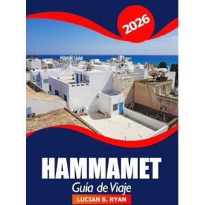 Ryan, Lucian B. Hammamet Guía de viaje 2026: Explore las atracciones costeras de Túnez, las playas, las gemas ocultas, las vacaciones y la aventura en África Ryan, Lucian B. Hammamet Guía de viaje 2026: Explore las atracciones costeras de Túnez, las playas, las gemas ocultas, las vacaciones y la aventura en África