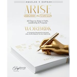 K Dapaah, Aquilas The Deborah Activation Workbook: 60 Days to Arise in Faith, Leadership & Purpose K Dapaah, Aquilas The Deborah Activation Workbook: 60 Days to Arise in Faith, Leadership & Purpose