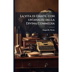 Zingarelli, Nicola La vita di Dante, con un'analisi della Divina Commedia Zingarelli, Nicola La vita di Dante, con un'analisi della Divina Commedia