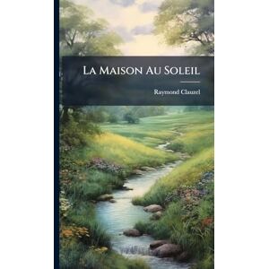Clauzel, Raymond La Maison Au Soleil Clauzel, Raymond La Maison Au Soleil