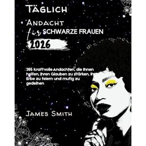 SMITH, JAMES TÄGLICHE ANDACHT FÜR SCHWARZE FRAUEN 2026: 365 kraftvolle Andachten die Ihnen helfen Ihren Glauben zu stärken Ihr Erbe zu feiern und mutig zu gedeihen ... INSPIRED DEVOTIONS IN ENGLISH AND GERMAN) SMITH, JAMES TÄGLICHE ANDACHT FÜR SCHWARZE FRAUEN 2026: 365 kraftvolle Andachten die Ihnen helfen Ihren Glauben zu stärken Ihr Erbe zu feiern und mutig zu gedeihen ... INSPIRED DEVOTIONS IN ENGLISH AND GERMAN)