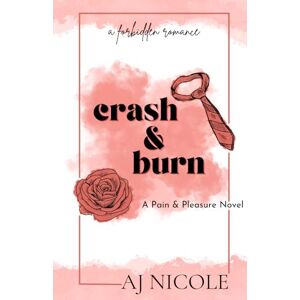 Nicole, AJ Crash & Burn: (a forbidden romance) (Pain & Pleasure) Nicole, AJ Crash & Burn: (a forbidden romance) (Pain & Pleasure)