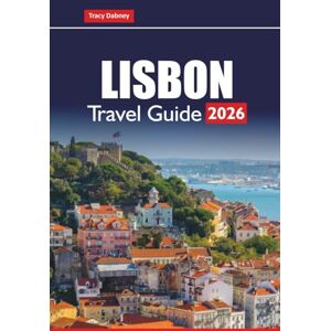 Dabney, Tracy LISBON TRAVEL GUIDE 2026: Plan Day Trips, Food Tours, Coastal Walks, and Hidden Gems with Local Tips and Itineraries for Your Portugal Vacation Dabney, Tracy LISBON TRAVEL GUIDE 2026: Plan Day Trips, Food Tours, Coastal Walks, and Hidden Gems with Local Tips and Itineraries for Your Portugal Vacation