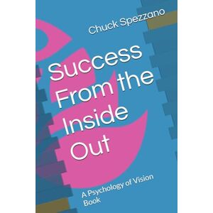 Spezzano, Chuck Success From the Inside Out: A Psychology of Vision Book Spezzano, Chuck Success From the Inside Out: A Psychology of Vision Book